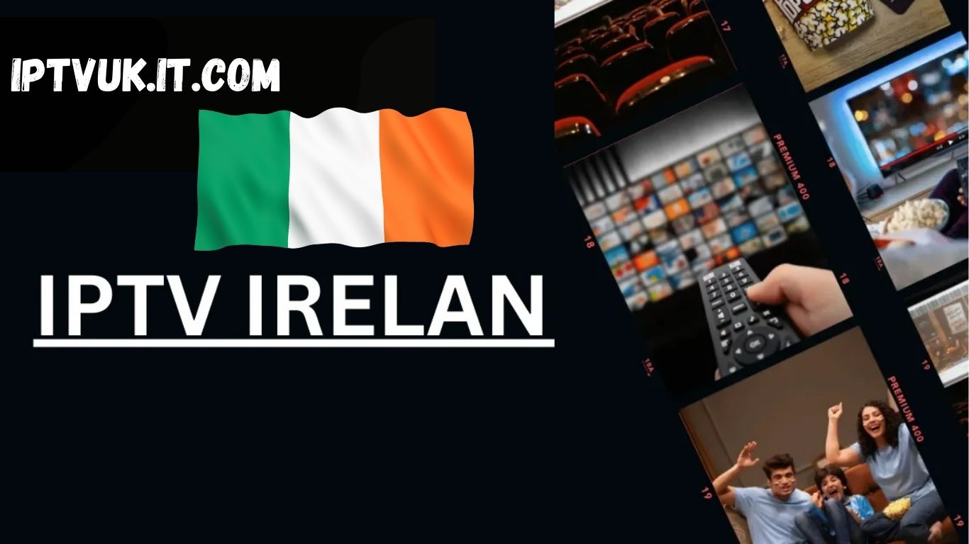 Exploring the World of Best IPTV Streaming in Ireland | iptvuk.it.com