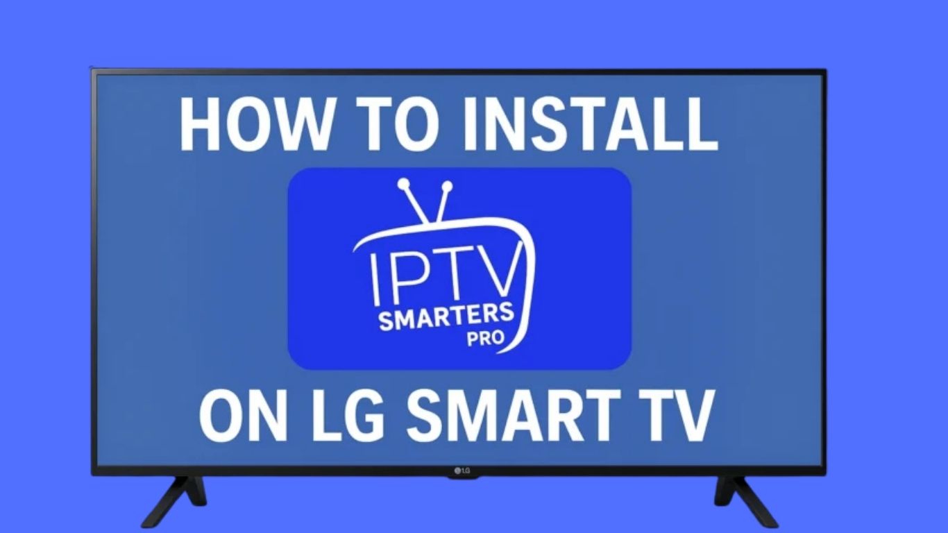 How to Install IPTV Smarters on LG Smart TV (2025)