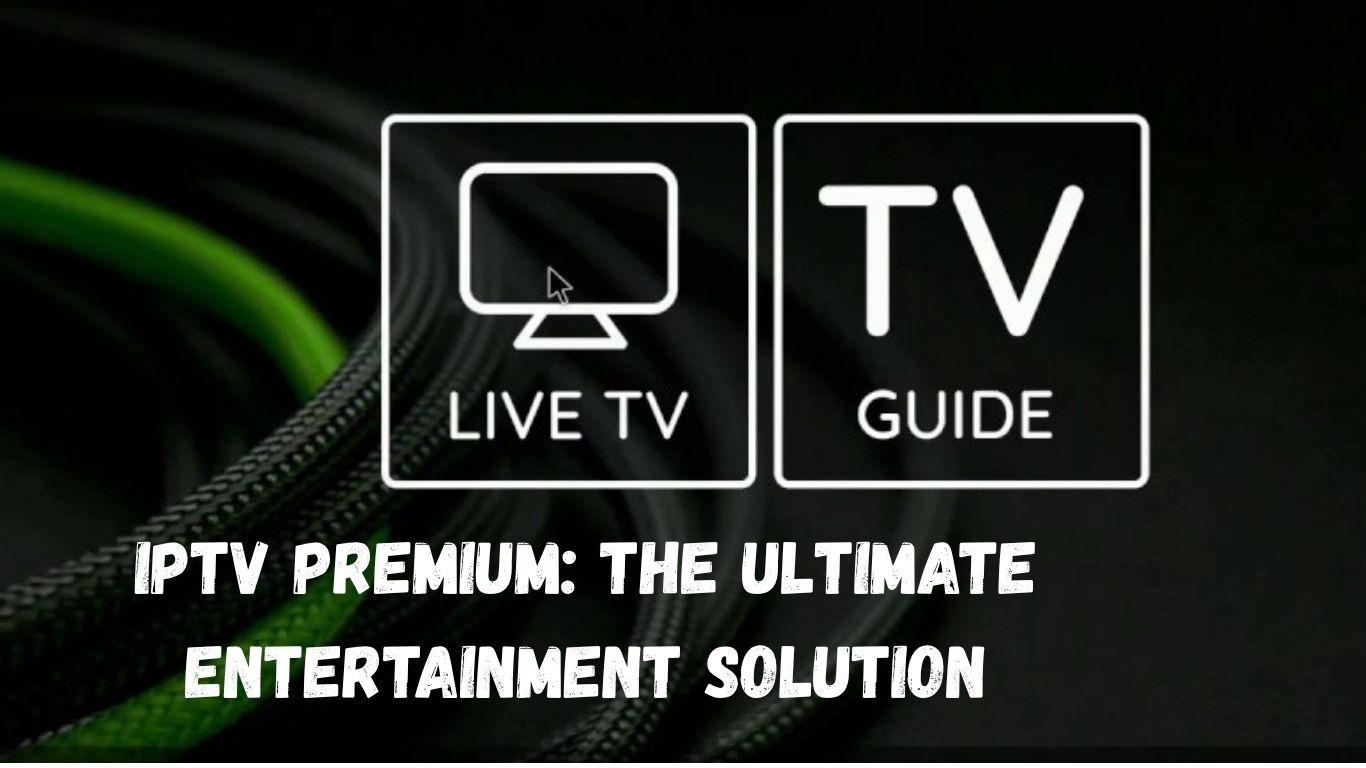 IPTV Premium: The Ultimate Entertainment Solution