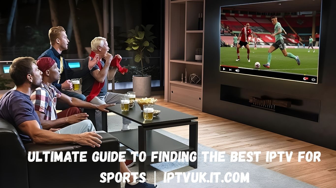 Ultimate Guide to Finding the Best IPTV for Sports | iptvuk.it.com
